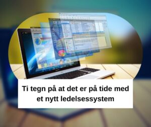 Ti tegn på at det er på tide med et nytt ledelsessystem