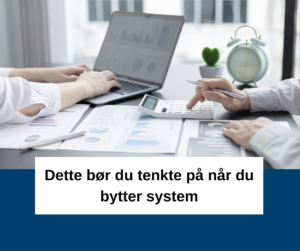 Dette bør du tenke på når du bytter system