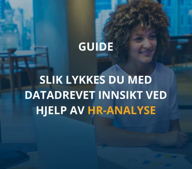 Guide: Slik lykkes du med datadrevet innsikt ved hjelp av HR-analyse – Tips & triks